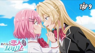 Tập 9 | Watashi ga Koibito ni Nareru Wake Nai jan, Muri Muri! (※Muri ja Nakatta!?) [Việt sub]