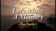 LET'S MAKE A MEMORY (BY; REX SMITH)