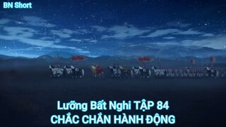 Lưỡng Bất Nghi TẬP 84-CHẮC CHẮN HÀNH ĐỘNG
