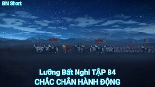 Lưỡng Bất Nghi TẬP 84-CHẮC CHẮN HÀNH ĐỘNG