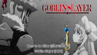 Goblin Slayer ฺ- Born to be killer (เกิดมาเพื่อฆ่า) [AMV]