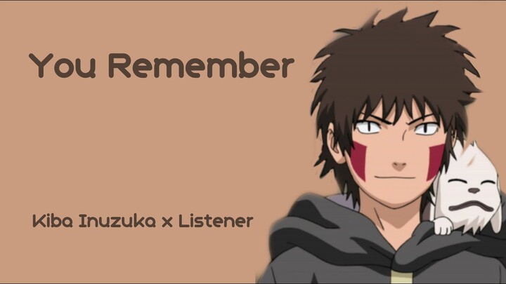 || You Remember || Kiba Inuzuka x Listener