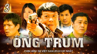 PHIM HÌNH SỰ VIỆT NAM HAY MỚI NHẤT | Ông Trùm - Tập 3 | PHIM BỘ HÌNH SỰ VIỆT NAM