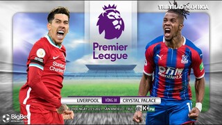 [NHẬN ĐỊNH BÓNG ĐÁ] Liverpool - Crystal (22h00 ngày 23/5). Vòng 38 Ngoại hạng Anh. Trực tiếp K+PM