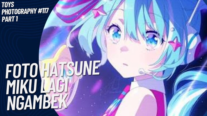 Lucu banget Hatsune Miku lagi ngambek 😚🤭 | Toys Photography #117 (Part 1)
