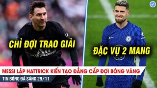 TIN BÓNG ĐÁ 29/11| Messi ghi Hattrick kiến tạo đợi BÓNG VÀNG,Jorginho lập cú đúp giúp Chelsea hòa MU