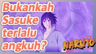 Bukankah Sasuke terlalu angkuh?