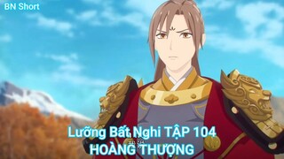 Lưỡng Bất Nghi TẬP 104-HOÀNG THƯỢNG