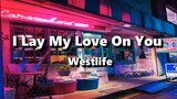 I Lay My Love On You - Westlife  ( Lyrics )