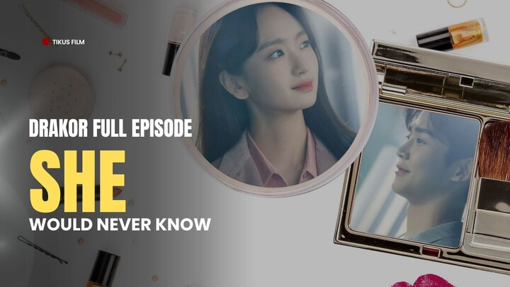 SHE WOULD NEVER KNOW - DRAKOR FULL EPISODE - DUB INDO