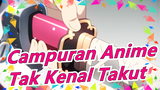 Campuran Anime| Tak Kenal Takut