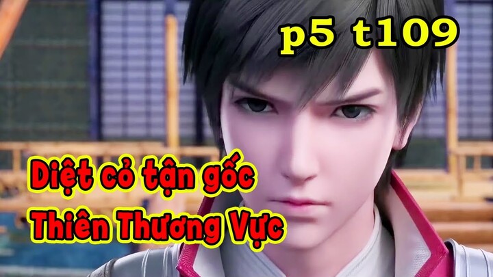 p5 t109 | Diệt Cỏ Tận Gốc - Thiên Thương Vực