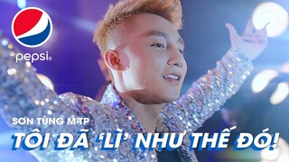 TÔI ĐÃ "LÌ" NHƯ THẾ ĐÓ! - SƠN TÙNG M-TP x PEPSI