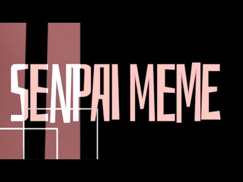 Senpai meme ( WARNING )