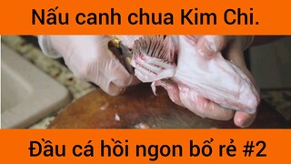 Nấu canh chua Kim Chi đầu xá hồi nhon bổ rẻ phần 2