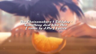 lirik lagu the chainsmokers and coldplay - something just like this cover by J.Fla