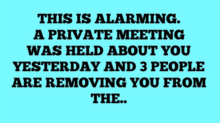 ✝️This is alarming. a private meeting was held about you yesterday and 3 people are removing you...