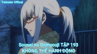 Sousei no Onmyouji TẬP 193-KHÔNG THỂ HÀNH ĐỘNG