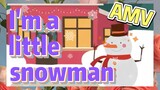 I'm a little snowman AMV