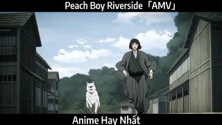 Peach Boy Riverside「AMV」Hay nhất