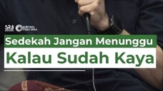 Sedekah Jangan Menunggu Kalau Sudah Kaya