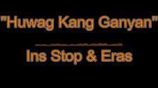 Huwag Kang Ganyan - Ins Stop & Eras