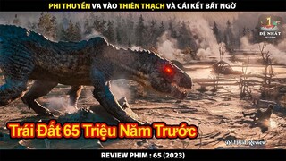Xuyên Không Về Trái Đất 65 Triệu Năm Trước | Review Phim 65: Trận Chiến Thời Tiền Sử 2023