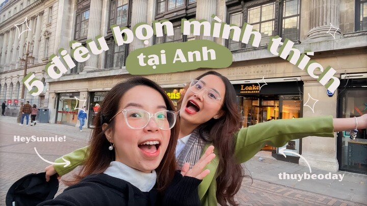 Loanh Quanh Anh Quốc 🇬🇧 | EP1 | 5 điều bọn mình thích ở Anh | HeySunnie! x thuybeoday