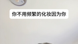 你不用频繁的化妆，因为你是