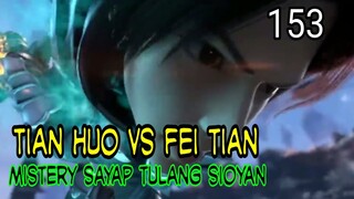 TIAN HUO VS FEI TIAN ! - MISTERY SAYAP TULANG  SIOYAN ! BTTH 153 !