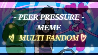 Peer Pressure // MEME // ( 💮 ! MULTI FANDOM ! 💮 )
