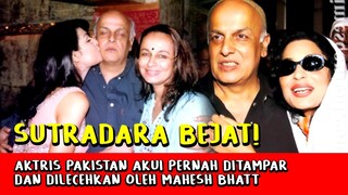 Bejat.!! Aktris Pakistan Ungkap Sisi Gelap Sutradara Mahesh Bhatt