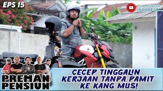 CECEP TINGGALIN KERJAAN TANPA PAMIT KE KANG MUS! - PREMAN PENSIUN