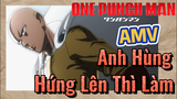 [One Punch Man] AMV | Anh Hùng Hứng Lên Thì Làm