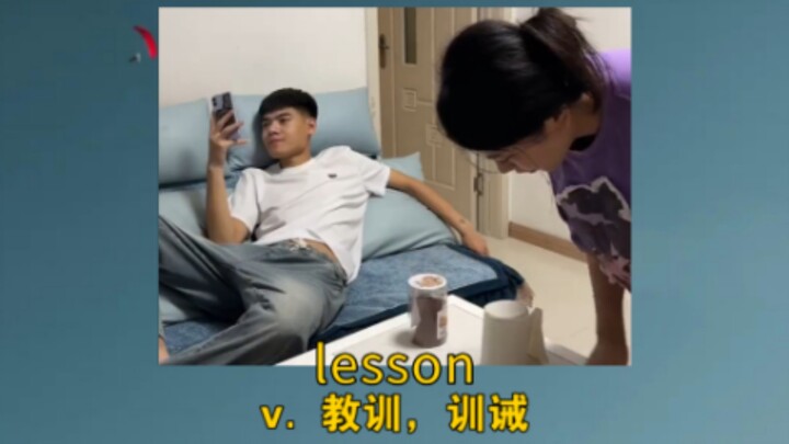 “Today I’m going to teach you a lesson.” lesson: v. to teach a lesson, to admonish