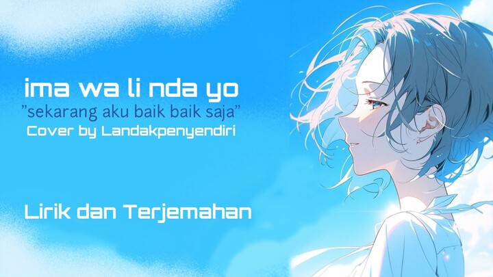 Ima Wa Li nda Yo - sekarang aku baik baik saja - Cover by Landakpenyendiri - lirik dan terjemahan
