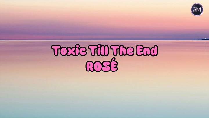 Rosé - Toxic Till The End (Lyrics)