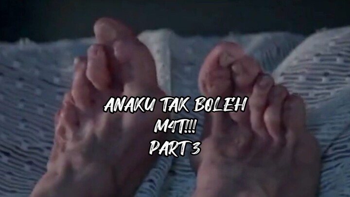 ANAKU TAK BOLEH M4T! PART 3