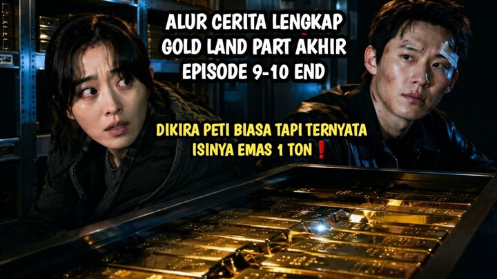 GOLD LAND EPISODE 9-10 END