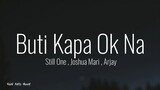 Buti Kapa Ok Na - Still One , Joshua Mari , Arjay  | Lyrics