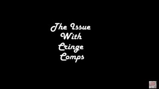 Issue with Cringe Comps (re-uploaded)