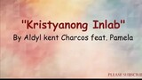 Kristyanong Inlab - Kent Charcos Ft  Pamela with Lyrics Video - Copy