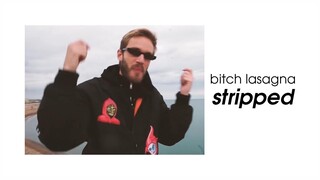 bitch lasagna - pewdiepie (STRIPPED) child friendly