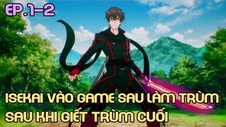 " Isekai Vào Game Sau Làm Trùm Sau Khi Giết Trùm Cuối " Tập 1-2 | Tóm Tắt Anime