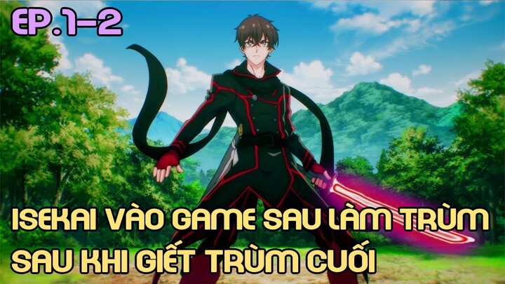 " Isekai Vào Game Sau Làm Trùm Sau Khi Giết Trùm Cuối " Tập 1-2 | Tóm Tắt Anime