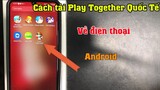 Cách tải Game Play Together Quốc Tế về điện thoại Android Từ Ch play Mới nhất