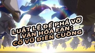 Luật lệ để phá vỡ | Văn hóa fan hâm mộ：Cổ vũ điên cuồng