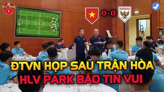 Họp Khẩn Toàn Đội Sau Trận Hòa indo, HLV Park Báo Tin Cực Vui, NHM Vỡ Òa