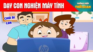 DẠY CON NGHIỆN MÁY TÍNH - Thông Điệp Thời Gian - Hoạt Hình - Truyện Cổ Tích - Khoảnh Khắc Kỳ Diệu