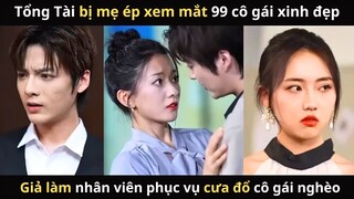 Bị Mẹ Ép Xem Mắt 99 Cô Gái, Tổng Tài Giả Làm Nhân Viên Phục Vụ Cưa Đổ Cô Gái Nghèo Hiền Lành